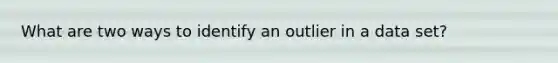 What are two ways to identify an outlier in a data set?