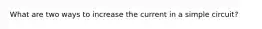 What are two ways to increase the current in a simple circuit?