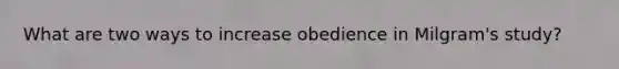 What are two ways to increase obedience in Milgram's study?