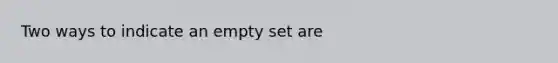 Two ways to indicate an empty set are