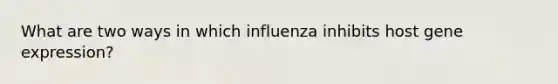 What are two ways in which influenza inhibits host gene expression?