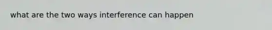 what are the two ways interference can happen