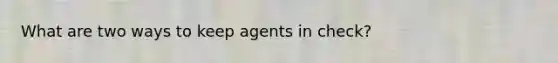 What are two ways to keep agents in check?