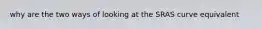 why are the two ways of looking at the SRAS curve equivalent