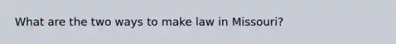 What are the two ways to make law in Missouri?