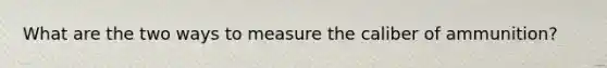 What are the two ways to measure the caliber of ammunition?