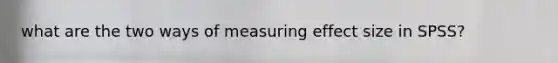 what are the two ways of measuring effect size in SPSS?