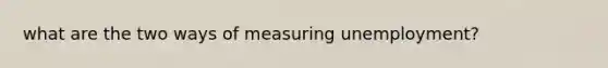 what are the two ways of measuring unemployment?