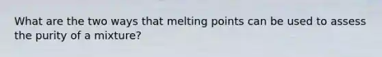 What are the two ways that melting points can be used to assess the purity of a mixture?