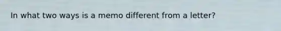 In what two ways is a memo different from a letter?