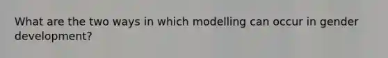 What are the two ways in which modelling can occur in gender development?