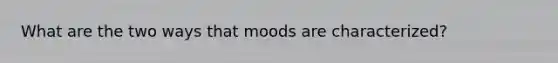 What are the two ways that moods are characterized?