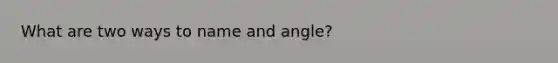 What are two ways to name and angle?