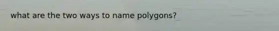 what are the two ways to name polygons?