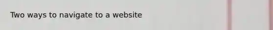 Two ways to navigate to a website