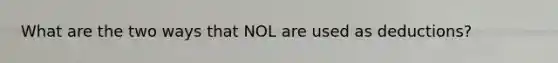 What are the two ways that NOL are used as deductions?