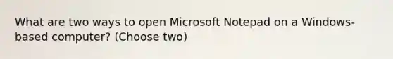 What are two ways to open Microsoft Notepad on a Windows-based computer? (Choose two)