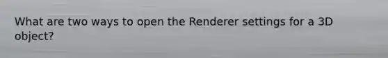 What are two ways to open the Renderer settings for a 3D object?