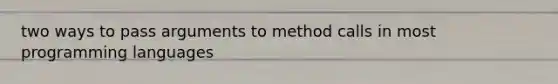 two ways to pass arguments to method calls in most programming languages