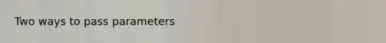 Two ways to pass parameters