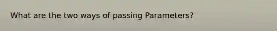 What are the two ways of passing Parameters?