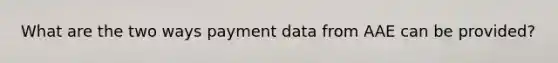 What are the two ways payment data from AAE can be provided?