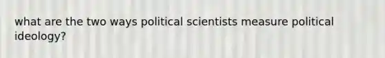 what are the two ways political scientists measure political ideology?