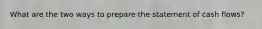 What are the two ways to prepare the statement of cash flows?