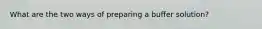 What are the two ways of preparing a buffer solution?