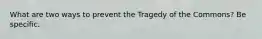 What are two ways to prevent the Tragedy of the Commons? Be specific.
