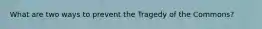 What are two ways to prevent the Tragedy of the Commons?