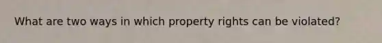 What are two ways in which property rights can be violated?