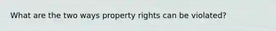 What are the two ways property rights can be violated?