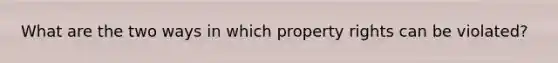 What are the two ways in which property rights can be violated?