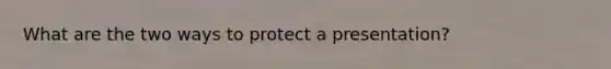 What are the two ways to protect a presentation?