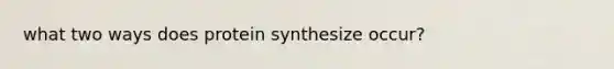 what two ways does protein synthesize occur?