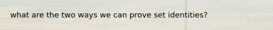 what are the two ways we can prove set identities?