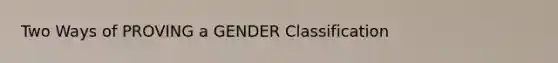 Two Ways of PROVING a GENDER Classification