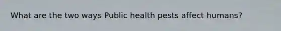 What are the two ways Public health pests affect humans?