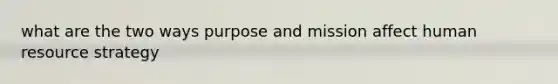 what are the two ways purpose and mission affect human resource strategy
