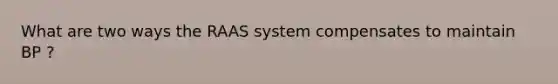 What are two ways the RAAS system compensates to maintain BP ?