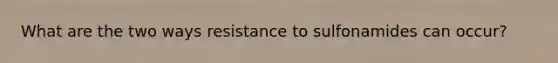 What are the two ways resistance to sulfonamides can occur?