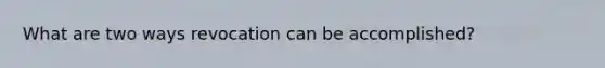 What are two ways revocation can be accomplished?