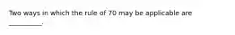 Two ways in which the rule of 70 may be applicable are __________.