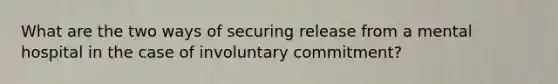 What are the two ways of securing release from a mental hospital in the case of involuntary commitment?