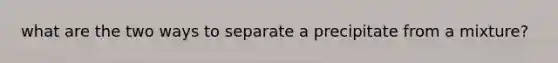 what are the two ways to separate a precipitate from a mixture?