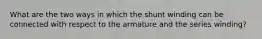 What are the two ways in which the shunt winding can be connected with respect to the armature and the series winding?