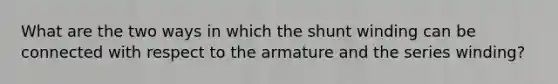 What are the two ways in which the shunt winding can be connected with respect to the armature and the series winding?