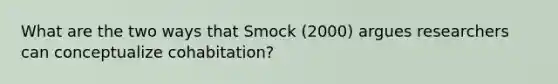 What are the two ways that Smock (2000) argues researchers can conceptualize cohabitation?