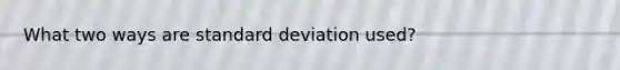 What two ways are standard deviation used?